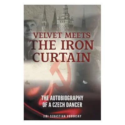 "Velvet Meets the Iron Curtain: The Autobiography of a Czech Dancer" - "" ("Voborsky Jiri Sebast