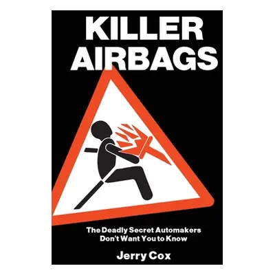 "Killer Airbags: The Deadly Secret Automakers Don't Want You to Know" - "" ("Cox Jerry")