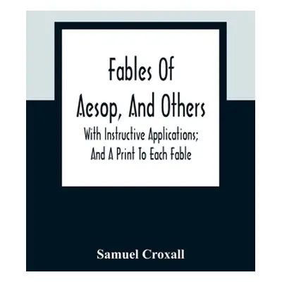 "Fables Of Aesop, And Others: With Instructive Applications; And A Print To Each Fable" - "" ("C