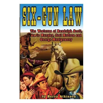 "Six-Gun Law: he Westerns of Randolph Scott, Audie Murphy, Joel McCrea and George Montgomery" - 