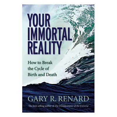 "Your Immortal Reality: How to Break the Cycle of Birth and Death" - "" ("Renard Gary R.")