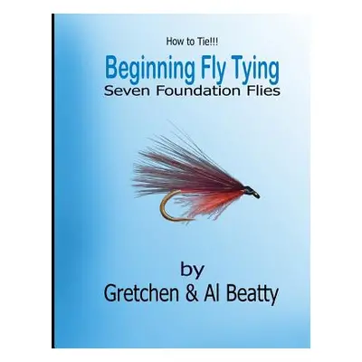 "How to Tie!! Beginning Fly Tying" - "" ("Beatty Gretchen &. Al")