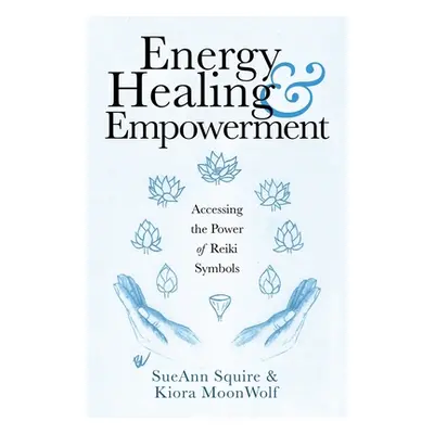 "Energy Healing & Empowerment: Accessing the Power of Reiki Symbols" - "" ("Squire Sueann")