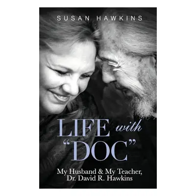 "Life with Doc: My Husband & My Teacher, Dr. David R. Hawkins" - "" ("Hawkins Susan")