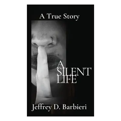 "A Silent Life: A True Story" - "" ("Barbieri Jeffrey D.")