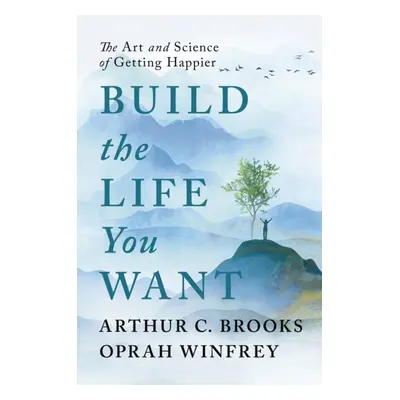 Build the Life You Want - The Art and Science of Getting Happier (Winfrey Oprah)