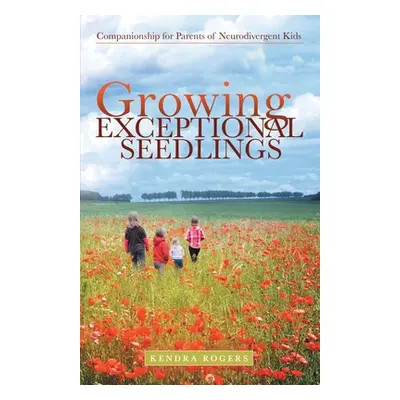 "Growing Exceptional Seedlings: Companionship for Parents of Neurodivergent Kids" - "" ("Rogers 