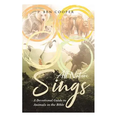 "All Nature Sings: A Devotional Guide to Animals in the Bible" - "" ("Cooper Ben")