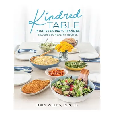 "Kindred Table: Intuitive Eating for Families" - "" ("Weeks Emily")