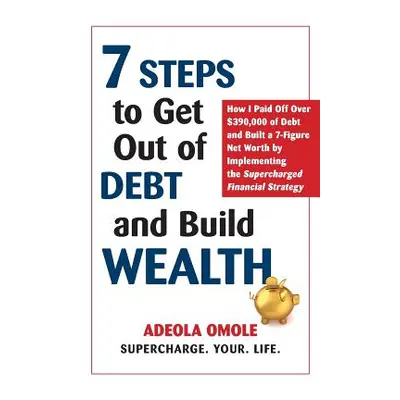 "7 Steps to Get Out of Debt and Build Wealth: How I Paid Off Over $390,000 of Debt and Built a 7