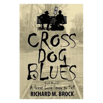 "Cross Dog Blues: Book One of A Great Long Story to Tell" - "" ("Brock Richard M.")