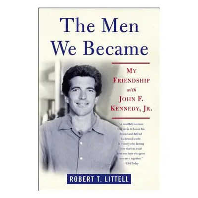 "The Men We Became: My Friendship with John F. Kennedy, Jr." - "" ("Littell Robert T.")