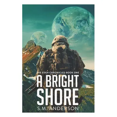 "A Bright Shore: The Eden Chronicles-Book One" - "" ("Anderson S. M.")