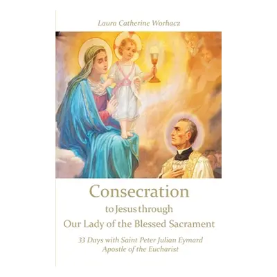 "Consecration to Jesus through Our Lady of the Blessed Sacrament: 33 Days with Saint Peter Julia