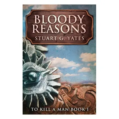 "Bloody Reasons: Large Print Edition" - "" ("Yates Stuart G.")