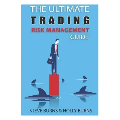 "The Ultimate Trading Risk Management Guide" - "" ("Burns Holly")