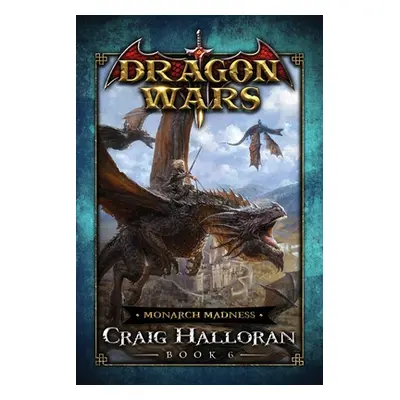 "Monarch Madness: Dragon Wars - Book 6" - "" ("Halloran Craig")