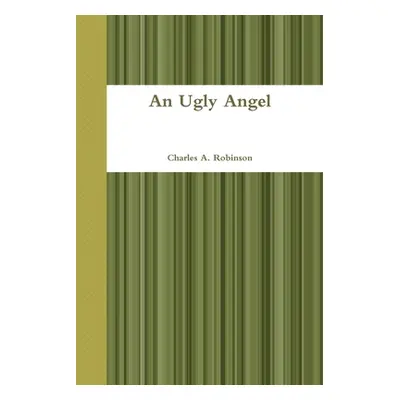 "An Ugly Angel" - "" ("Robinson Charles A.")