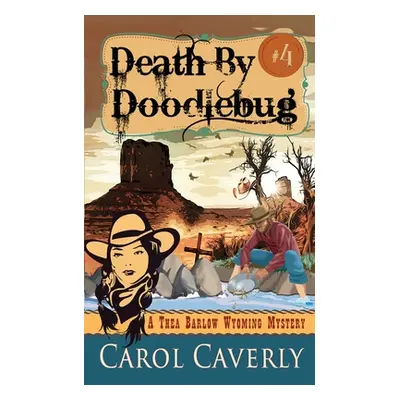 "Death by Doodlebug (A Thea Barlow Wyoming Mystery, Book Four)" - "" ("Caverly Carol")