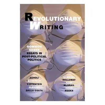 "Revolutionary Writing: Common Sense Essays in Post-Political Politics" - "" ("Bonefeld Werner")