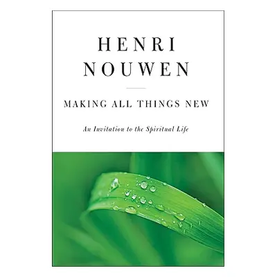 "Making All Things New: An Invitation to the Spiritual Life" - "" ("Nouwen Henri J. M.")