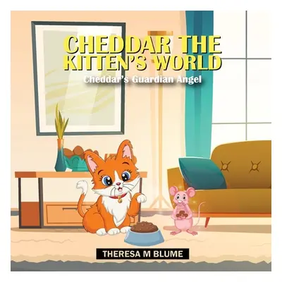 "Cheddar The Kitten's World: Cheddar's Guardian Angel" - "" ("Blume Theresa M.")