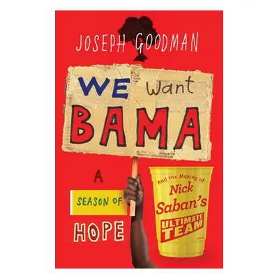 "We Want Bama: A Season of Hope and the Making of Nick Saban's Ultimate Team" - "" ("Goodman Jos