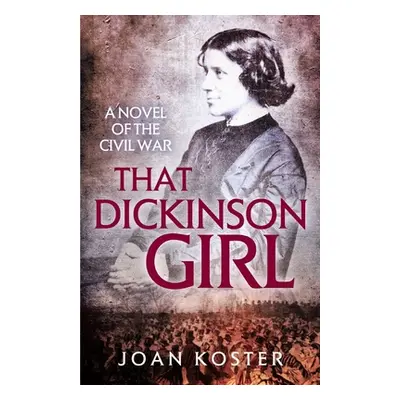 "That Dickinson Girl: A Novel of the Civil War" - "" ("Koster Joan")