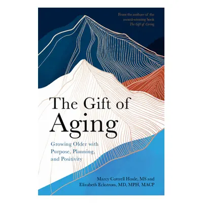 "The Gift of Aging: Growing Older with Purpose, Planning and Positivity" - "" ("Cottrell Houle M