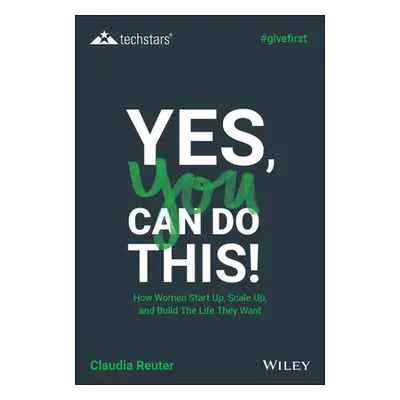 "Yes, You Can Do This!: How Women Start Up, Scale Up, and Build the Life They Want" - "" ("Reute