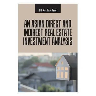 "An Asian Direct and Indirect Real Estate Investment Analysis" - "" ("Ho Kim Hin David")