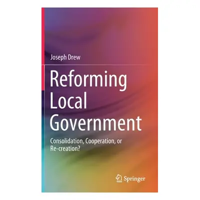 "Reforming Local Government: Consolidation, Cooperation, or Re-Creation?" - "" ("Drew Joseph")