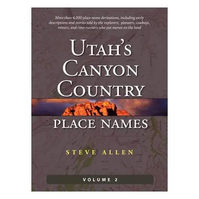 "Utah's Canyon Country Place Names, Vol. 2" - "" ("Allen Steve")