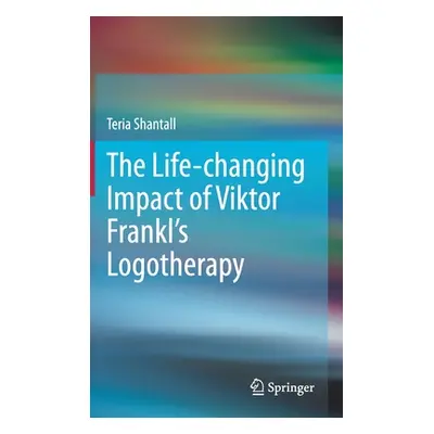 "The Lıfe-Changıng Impact of Vıktor Frankl's Logotherapy" - "" ("Shantall Teria")