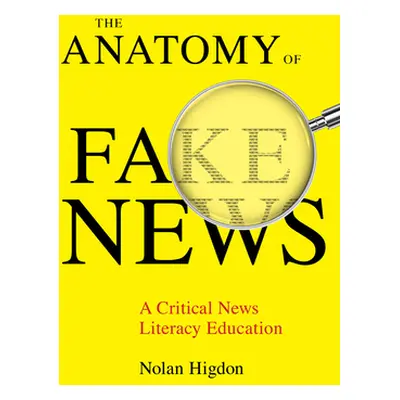 "The Anatomy of Fake News: A Critical News Literacy Education" - "" ("Higdon Nolan")