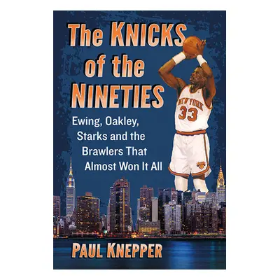 "The Knicks of the Nineties: Ewing, Oakley, Starks and the Brawlers That Almost Won It All" - ""