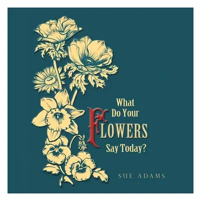 "What Do Your Flowers Say Today?" - "" ("Adams Sue")