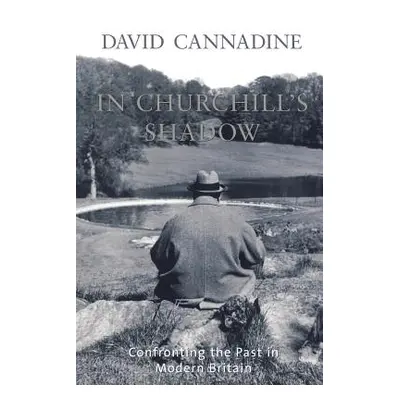 "In Churchill's Shadow: Confronting the Past in Modern Britain" - "" ("Cannadine David")