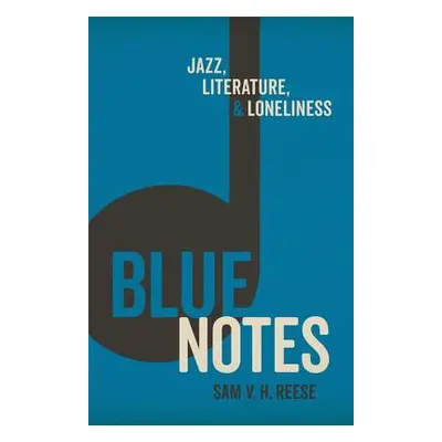 "Blue Notes: Jazz, Literature, and Loneliness" - "" ("Reese Sam V. H.")