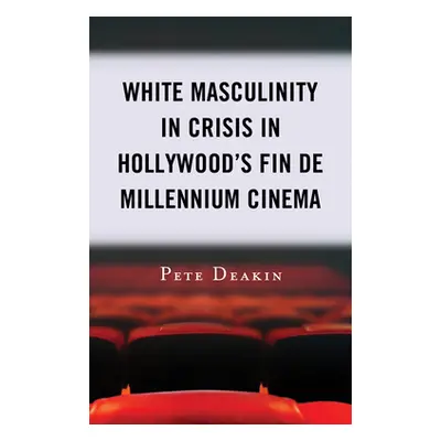 "White Masculinity in Crisis in Hollywood's Fin de Millennium Cinema" - "" ("Deakin Pete")