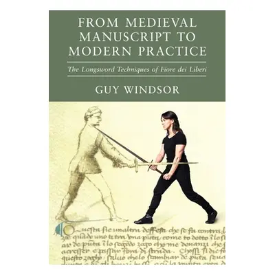 "From Medieval Manuscript to Modern Practice: The Longsword Techniques of Fiore dei Liberi" - ""