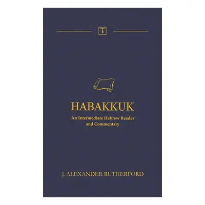 "Habakkuk: An Intermediate Hebrew Reader and Commentary" - "" ("Rutherford J. Alexander")