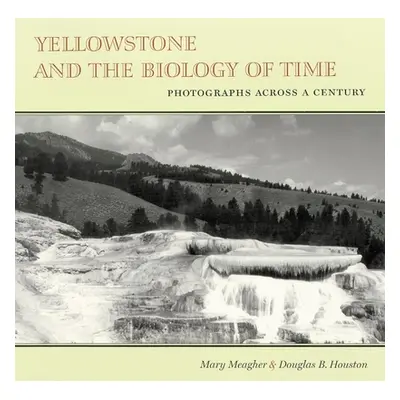 "Yellowstone and the Biology of Time: Photographs Across a Century" - "" ("Meagher Mary")