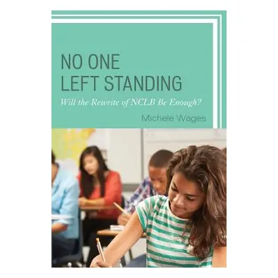 "No One Left Standing: Will the Rewrite of NCLB Be Enough?" - "" ("Wages Michele")