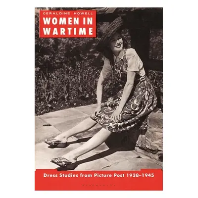 "Women in Wartime: Dress Studies from Picture Post 1938-1945" - "" ("Howell Geraldine")