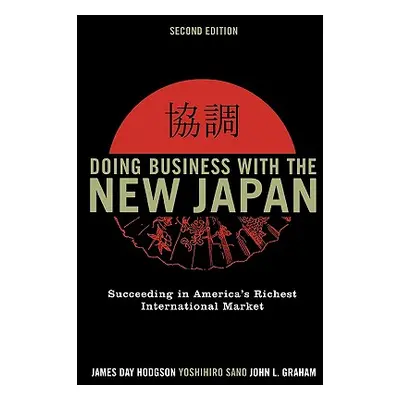 "Doing Business with the New Japan: Succeeding in America's Richest International Market, Second