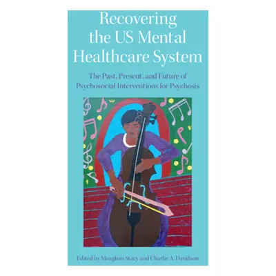 "Recovering the Us Mental Healthcare System: The Past, Present, and Future of Psychosocial Inter