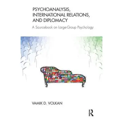 "Psychoanalysis, International Relations, and Diplomacy: A Sourcebook on Large-Group Psychology"