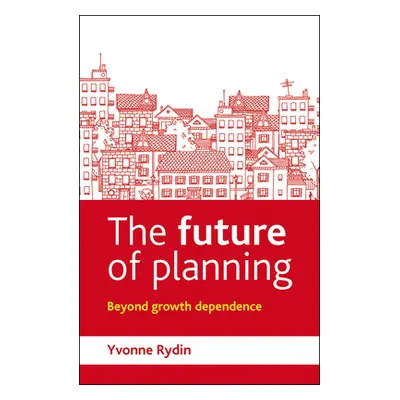 "The Future of Planning: Beyond Growth Dependence" - "" ("Rydin Yvonne")