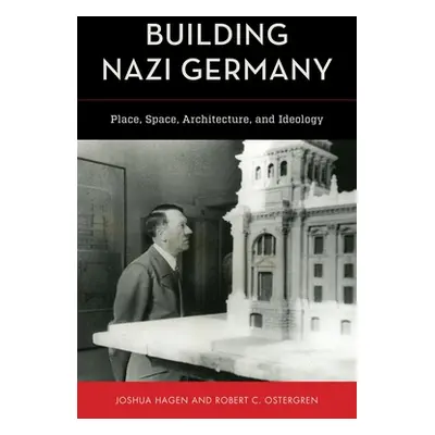 "Building Nazi Germany: Place, Space, Architecture, and Ideology" - "" ("Hagen Joshua")